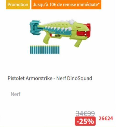 Promotion Jusqu'à 10€ de remise immédiate*  Pistolet Armorstrike - Nerf DinoSquad  Nerf  34€99  -25%  26€24 