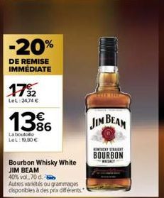 -20%  DE REMISE  IMMÉDIATE  1732  LeL:24,74 €  13%  La boutole LeL: 19.80€  Bourbon Whisky White  JIM BEAM  40% vol, 70 d.  Autres variétés ou grammages disponibles à des prix différents.  JIM BEAM  K