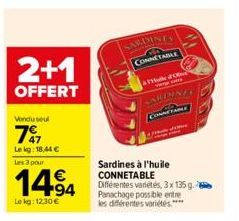 2+1  OFFERT  Vendu seul  797  Le kg: 18,44 €  Les 3 pour  1494  Le kg: 12,30 €  SARDINES  CONNETABLE  11  we ca  SARDINIA CONNETABLE  Sardines à l'huile CONNETABLE  Différentes variétés, 3 x 135 g. Pa