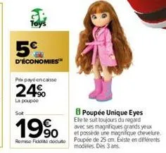 5€  d'économies  prix payé encaisse  24%  la poupée  soit  poupée unique eyes elle te suit toujours du regard  avec ses magnifiques grands yeux  19%  et possède une magnifique chevelure. remise fido d