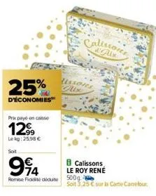 25%  d'économies  prix payé en caisse  12⁹9  lekg: 25.98 €  soit  994  romie fidelite déduite 500g.  calissons  lissoves aix  calissons le roy rené  soit 3,25 € sur is carte carrefour. 