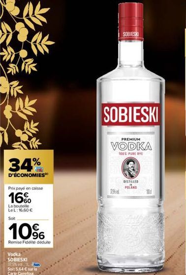 34%  D'ÉCONOMIES  Prix payé en caisse  16%  La bouteille LeL: 16,60 €  Soit  10%  Remise Fidélité déduite  Vodka SOBIESKI 37.5% vol 1L.  Soit 5,64 € sur la  Carte Carrefour  SOBIESKI  SOBIESKI  PREMIU