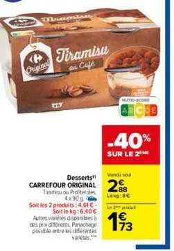 original  disamisam.  tiramisu au café  nutri-score  -40%  sur le 2  vendu seul  desserts  carrefour original 2%8  tiramisu ou profiteroles, 4x90 g  lekg: 8€  soit les 2 produits: 4,61 € soit le kg: 6