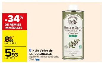 -34%  DE REMISE IMMÉDIATE  899  LeL: 11,99€  593  LeL: 791€  Huile d'olive bio LA TOURANGELLE Equilibrée, intense ou délicate,  75 d  AURANGA  HUILE D'OLIVE VIERGE EXTRA Classique COM 