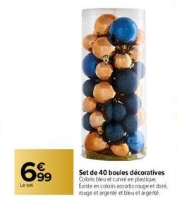 699  Le set  Set de 40 boules décoratives Coloris bleu et cuivré en plastique Existe en colors assortis rouge et doré, rouge et argenté et bleu et argenté 