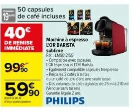 50 capsules 19 de café incluses  40€  de remise immédiate  99%  59%  dont 0.30 € d'éco-participation  90 garantie kigale 2 ans philips  machine à espresso l'or barista sublime ref.:lm9012/55  compatib