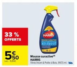 33% OFFERTS  50  LoL 5,51€  HARRIS  MOUSSE SURACTIVE VITRES INSERT POLE A BOS  Mousse suractive HARRIS  Vitres Insert & Poêle à Bois, 997,5 ml 