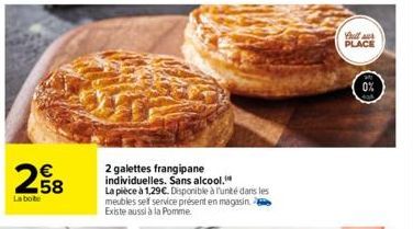 258  La boite  2 galettes frangipane  individuelles. Sans alcool.  La pièce à 1,29€. Disponible à l'unité dans les meubles self service présent en magasin. Existe aussi à la Pomme  full au PLACE  0% 