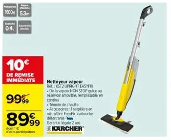 rayon action  1600 53m  0,4  10€  de remise immediate  9999  8999  dont 1 € d'éco-participation  nettoyeur vapeur rel. kst2 upright easyfix  • de la vapeur non stop grâce au réservoir amovible, rempli