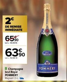 2€  DE REMISE IMMÉDIATE  65%  Le L:43,93 €  63%  Le L:42,50 €  Champagne brut Royal POMMERY Magnum 1,5 La  POMMERY 25  POMMERY 