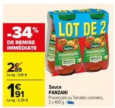 -34%  DE REMISE IMMEDIATE  89 Le kg: 3,61 €  €  Le kg: 2,39 €  LOT DE 2  PAASARA Provencale  FAN Provencale  Sauce PANZANI  Provençale ou Tomates cuisinées, 2x400 g 