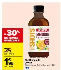 -30%  de remise immédiate  2%  lel:8,45 €  €  1⁹5  lel:5,91 €  shots  joker immunité gingembre or  shot immunité joker  gingembre ou antioxydant maté, 33 cl 