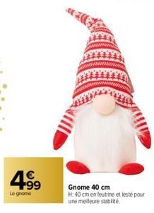 4.99  €  Le gnome  Gnome 40 cm H:40 cm en feutrine et lesté pour une meilleure stabilité. 