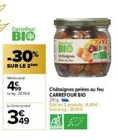 carrefour  bio  -30%  sur le 2 me  vendu seul  4⁹9  lekg: 23.76 €  le 2ème produt  399  49  carefour  bio  chitaignes  fou  châtaignes pelées au feu carrefour bio  210 g  soit les 2 produits:8,48 c-so