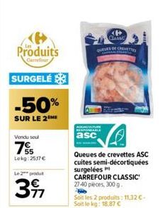 Produits  Carrefour  SURGELÉ  -50%  SUR LE 2 ME  Vendu soul  75  Lokg: 2517 €  Le 2 produ  3917  77  Classe  QUENES OF CREVETTES  ACTURE  RESPO  asc  Queues de crevettes ASC cuites semi-décortiquées s