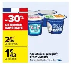 -30%  de remise immédiate  205  lekg: 4,46 €  143  lekg: 3.11€  vaches  20  yaourts à la quecquel les 2 vaches nature ou vanille, 115x 4g  youtib  grecque  nature 