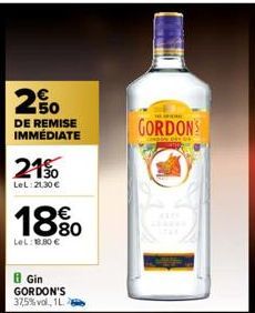 29  150 DE REMISE IMMÉDIATE  21%  LeL:21,30 €  1880  €  LeL: 1.00€  B Gin GORDON'S 37,5%vol, 1L.  HE  GORDONS 
