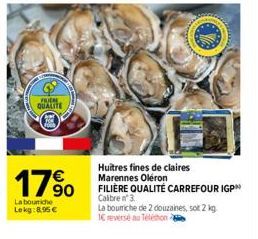 FREE QUALITE  17%  La bouriche Lokg:8,95 €  Huitres fines de claires Marennes Oléron  FILIÈRE QUALITÉ CARREFOUR IGP™ Calibre 3.  La bouche de 2 douzaines, sol 2 kg. 1€ reversé au Téléthon 