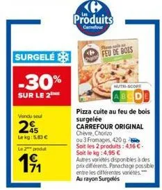 surgelé  -30%  sur le 2 me  vendu sou  25  le kg: 5.83 €  le 2 produ  1⁹1  71  produits carrefour  pal  feu de bois  nutri-score  pizza cuite au feu de bois surgelée  carrefour original  chèvre, chori