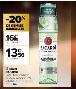 -20%  DE REMISE IMMEDIATE  16%  Le L:24,21€  13%  Le L:19,37 €  8 Rhum BACARDI  Carta Blanca, Carta Oro 37,5% vol ou Spiced 35%, vol.70 dvere a cocktail  VERRE  + COCKTAIL  OFFERT  BACARDI  CARTA BLAN