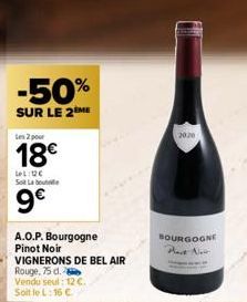 -50%  SUR LE 2 ME  Les 2 pour  18€  LLIDE Sol La bout  9€  A.O.P. Bourgogne Pinot Noir  VIGNERONS DE BEL AIR Rouge, 75 d.  Vendu seul: 12 €.  Soit le L: 16 €  2020  BOURGOGNE Mart Now 