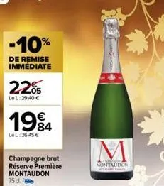 -10%  de remise immédiate  2205  lel:29,40 €  1994  84  lel:26,45 €  champagne brut réserve première montaudon  75 cl.  m  montaudon 