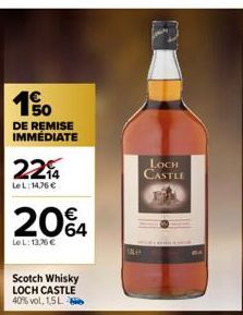 150  DE REMISE IMMÉDIATE  2214  LeL: 14.76 €  20%4  LeL: 13.76€  Scotch Whisky LOCH CASTLE 40% vol. 1,5L  LOCH CASTLE 
