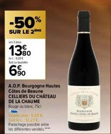 -50%  SUR LE 2  Les 2 pour  1380  Lel:9,20€ Sot La bout  6%  A.O.P. Bourgogne Hautes Côtes de Beaune  CELLIERS DU CHÂTEAU  DE LA CHAUME Rouge ou blanc, 75cl  Vendu sell: 920 € Soit le L. 12,27 €. Pana