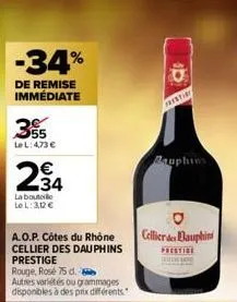 -34%  de remise immédiate  355  le l: 4,73 €  434  la bouteille lel: 312 €  a.o.p. côtes du rhône cellier des dauphins prestige  rouge, rose 75 d.  autres variétés ou grammages disponibles à des prix 