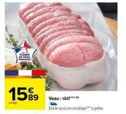 Lokg  VIANDE DE VEAU FRANCAISE  1589 589 Veau: rot  Existe aussi en escalope*** à griller 