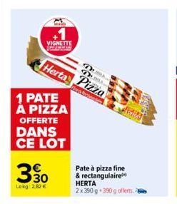 VIGNETTE  Staub  Herta  1 PATE À PIZZA  OFFERTE DANS CE LOT  €  30  Lokg: 2,82 €  D D  Pizza  Vice & Rede  Pate à pizza fine & rectangulaire HERTA  2 x 390 g 390 g offerts -  