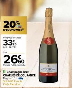 20%  D'ÉCONOMIES  Prix payé en casse  33%  LeL: 2217 € Sot  26%  Remise Fidelté dédute  8 Champagne brut CHARLES DE COURANCE  Magnum 1,5 L Soit 6,65 € sur la Carte Carrefour  COUNC  OLD  COURANCE 