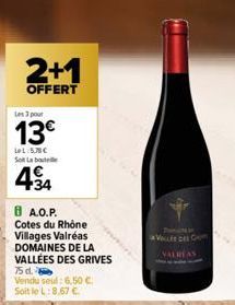 2+1  OFFERT  Les 3 pour  13€  LeL:5.78€ Sot La bout  4€  434  8 A.O.P. Cotes du Rhône Villages Valréas DOMAINES DE LA VALLÉES DES GRIVES 75d.  Vendu seul: 6,50 € Soit le L: 8.67 €  VALREAS 