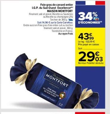 Soit 14,96 € sur la Carte Carrefour.  Existe aussi en Foie gras d'oie entier cu autocon  finement salé et poivré, 360 g Transformé en France. Aurayon Frais  Foie gras de canard entier I.G.P. du Sud-Ou