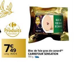 Produits  Carrefour  49 Lokg: 39,42 €  BLOC DE  FOIE GRAS  DE CANARD  Bloc de foie gras de canard CARREFOUR SENSATION 190 g 