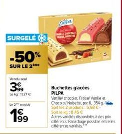 SURGELÉ  -50%  SUR LE 2M  Vendu seul  399  Lekg: 11,27 €  Le 2 produ  Dilba  CHOCOLA PRAISE NOISETTE  Buchettes glacées  PILPA  Vanille/ chocolat, Fraise/ Vanille et Chocolat/ Noisette, par 6, 354 g S