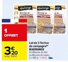 1 offert  3%20  lokg: 5,90 €  madrange terrine de campagne  madrange  terrine de campagne  lot de 3 terrine de campagne madrange  ou mousse de foie ou mousse de cèpes, 2x180 g 1 offert. 2  ange  se de