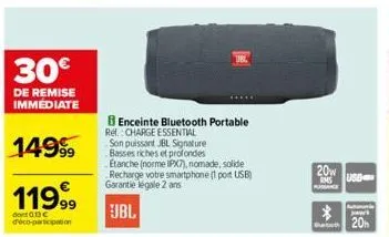 30€  de remise  immediate  149⁹9  119.99  dont 013€ deco-participation  enceinte bluetooth portable rel.: charge essential son puissant jbl signature basses riches et profondes  etanche (norme ipx7), 