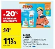 -20%  de remise immédiate  14€  1120  le coffret  coffret naruto contient: eau de toilette 50ml • gel douche 250ml. existe en variétés naruto, sakura ou sasuke  offerts 