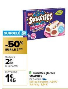 SURGELÉ  -50%  SUR LE 2 ME  Vendu seul  2.⁹⁰  Lekg: 12,72 €  Le 2 produ  1€  195  SMARTIES  Buchettes  Chess Vinky  Büchettes glacées SMARTIES Par 4, 228 g  Soit les 2 produits: 4,35€-Soit le kg: 9,54