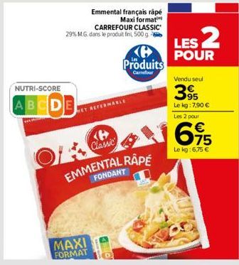 NUTRI-SCORE  ABCD  Emmental français râpé  Maxi format  CARREFOUR CLASSIC 29% M.G. dans le produit fin, 500 g  Produits  Carrefour  MAXI FORMAT  MARLE  EMMENTAL RAPE  FONDANT  LES 2  POUR  Vendu seul 