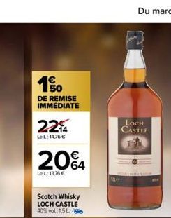 10  DE REMISE IMMÉDIATE  2214  LeL: 14,76 €  20%4  Le L: 13.76€  Scotch Whisky LOCH CASTLE 40% vol. 1,5L  LOCH CASTLE 