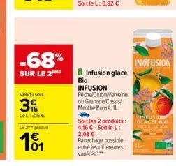 -68%  sur le 2 me  vendu seul  39  lel: 315€  le 2 produ  101  infusion glacé  bio infusion pêche citron verveine ou grenade cassis menthe poivre, 1l  soit les 2 produits: 4,16 €-soit le l: 2,08 € pan