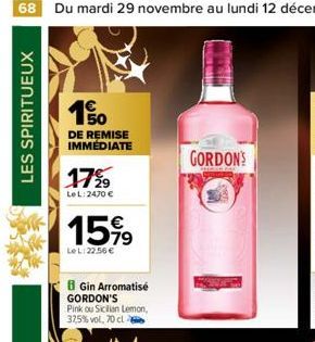 LES SPIRITUEUX  50  DE REMISE IMMÉDIATE  17%  LeL: 2470 €  15%9  LeL: 22.56 €  B Gin Arromatisé GORDON'S  Pink ou Sicilian Lemon, 37,5% vol, 70 cl  GORDON'S 