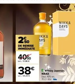 250  de remise  immédiate  40%  lel: 57,86 €  ikka ays  nikka days  38€ whisky japonais  le l:54.29 €  nikka days, 40% vol.  70 cl étu 