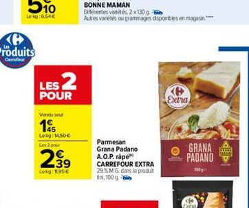 LES 2  POUR  Vendu seul  Lekg: 14,50 € Les 2 pour  299  Lokg: 11,95€  Parmesan Grana Padano A.O.P. rápé CARREFOUR EXTRA 29% M.G. dans le produit fini, 100 g  Extra  GRANA PADANO  100g  Exi  wwwww 