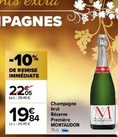 -10%  de remise immédiate  2205  le l:29,40 €  1984  le l:26,45 €  champagne brut réserve première montaudon  75 cl  m  montaudon 