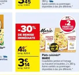 4  lekg: 8.02 €  314  lekg: 5.61€  -30% marie  de remise immédiate  coquill  jambon  lot  de  staub  +2  vignettes cons  plats cuisinés  marie coquillettes jambon et fromage ou macaroni et boulettes, 