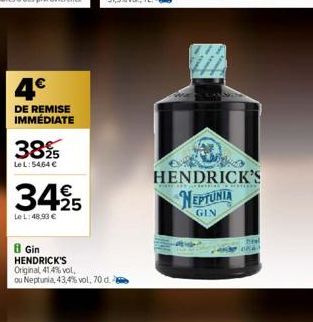 4€  DE REMISE IMMÉDIATE  38%  Le L: 5464 €  34,95  Le L:48,93 €  8 Gin HENDRICK'S Original, 41,4% vol, ou Neptunia, 43,4% vol, 70 d.  HENDRICK'S  NEPTUNIA  GIN 