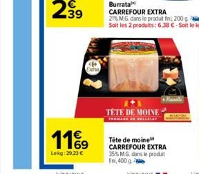 119  69  Lekg: 29,23 €  TÊTE DE MOINE  Hanelle  Tête de moine CARREFOUR EXTRA 35% M.G. dans le produit fini, 400 g 